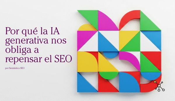Por qué la IA generativa nos obliga a repensar el SEO
